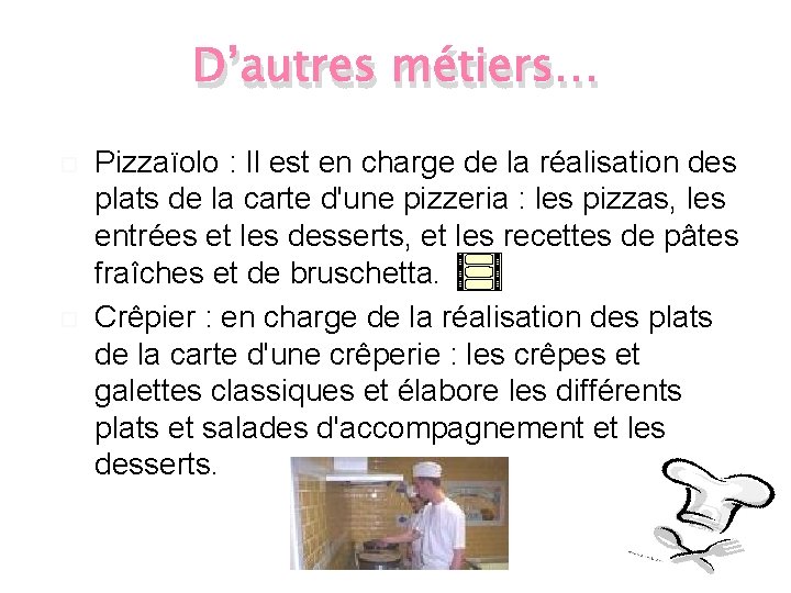 D’autres métiers… Pizzaïolo : Il est en charge de la réalisation des plats de