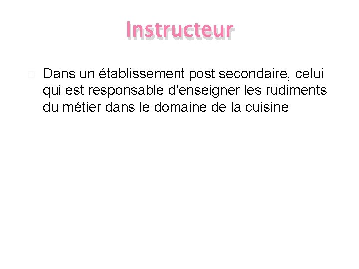 Instructeur Dans un établissement post secondaire, celui qui est responsable d’enseigner les rudiments du