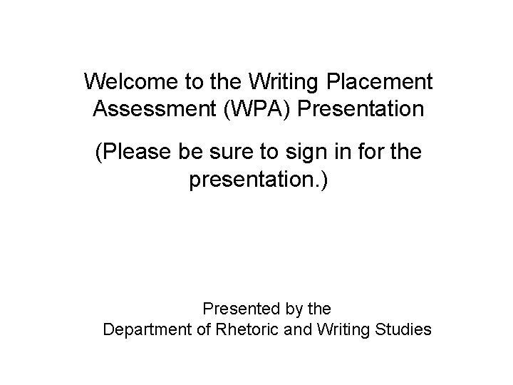 Welcome to the Writing Placement Assessment (WPA) Presentation (Please be sure to sign in