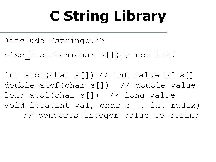 C String Library #include <strings. h> size_t strlen(char s[])// not int! int atoi(char s[])