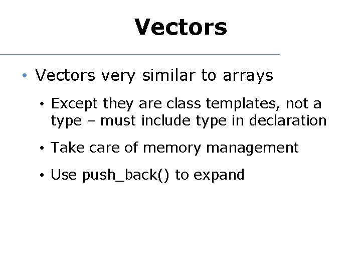 Vectors • Vectors very similar to arrays • Except they are class templates, not