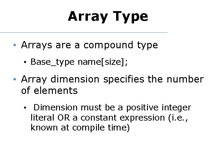 Array Type • Arrays are a compound type • Base_type name[size]; • Array dimension