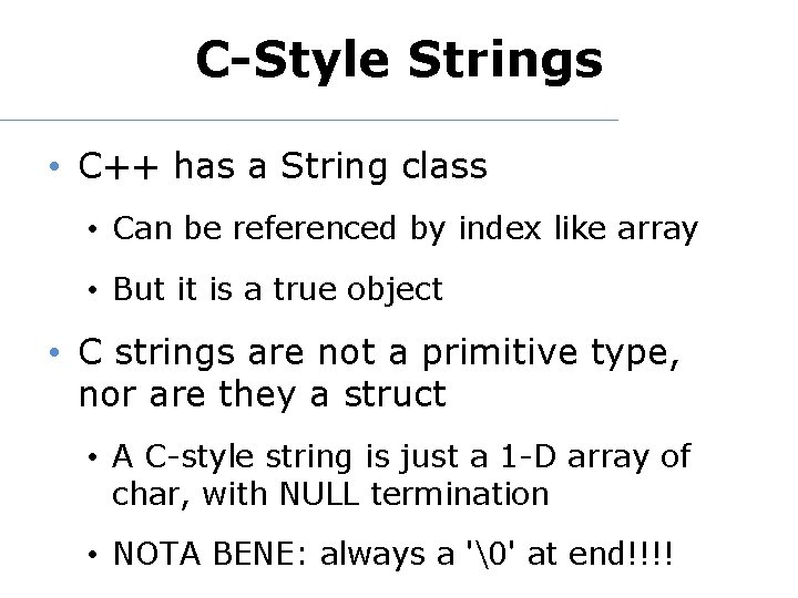 C-Style Strings • C++ has a String class • Can be referenced by index