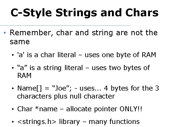 C-Style Strings and Chars • Remember, char and string are not the same •
