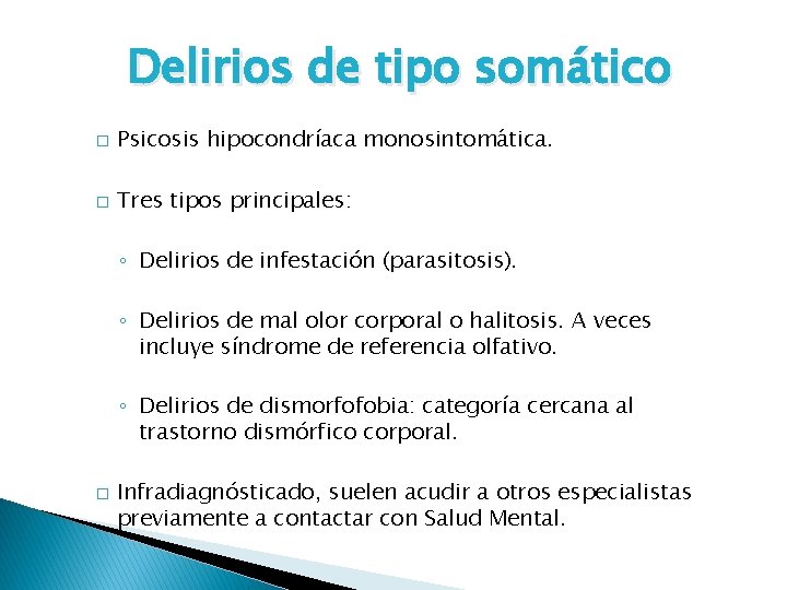 Delirios de tipo somático � Psicosis hipocondríaca monosintomática. � Tres tipos principales: ◦ Delirios