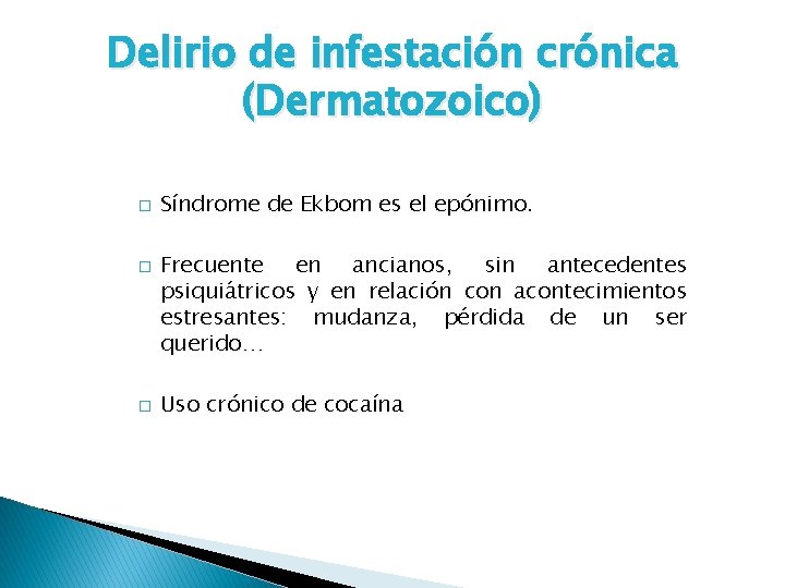 Delirio de infestación crónica (Dermatozoico) � � � Síndrome de Ekbom es el epónimo.
