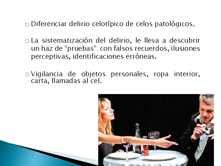 � � � Diferenciar delirio celotípico de celos patológicos. La sistematización delirio, le lleva