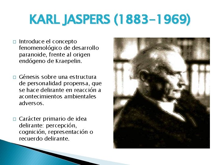 KARL JASPERS (1883 -1969) � � � Introduce el concepto fenomenológico de desarrollo paranoide,