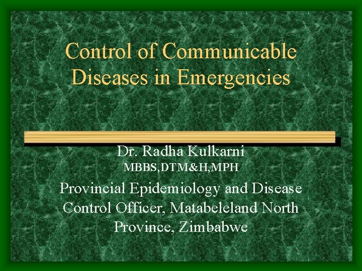 Control of Communicable Diseases in Emergencies Dr. Radha Kulkarni MBBS, DTM&H, MPH Provincial Epidemiology