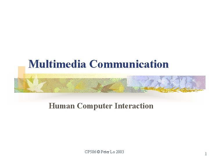 Multimedia Communication Human Computer Interaction CP 586 © Peter Lo 2003 1 