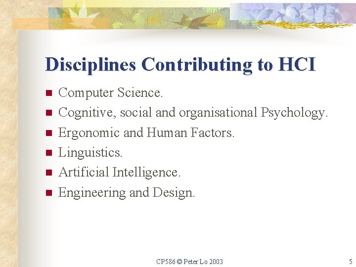 Disciplines Contributing to HCI n n n Computer Science. Cognitive, social and organisational Psychology.