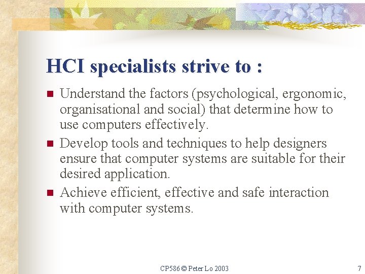 HCI specialists strive to : n n n Understand the factors (psychological, ergonomic, organisational