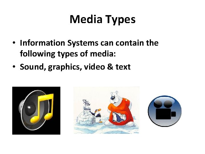 Media Types • Information Systems can contain the following types of media: • Sound, Media Types • Information Systems can contain the following types of media: • Sound,