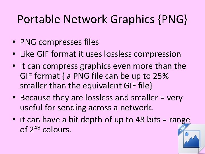 Portable Network Graphics {PNG} • PNG compresses files • Like GIF format it uses Portable Network Graphics {PNG} • PNG compresses files • Like GIF format it uses