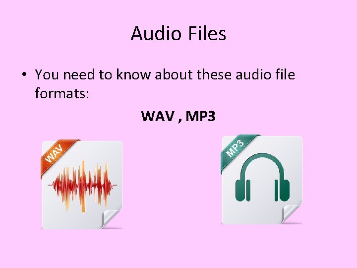 Audio Files • You need to know about these audio file formats: WAV , Audio Files • You need to know about these audio file formats: WAV ,