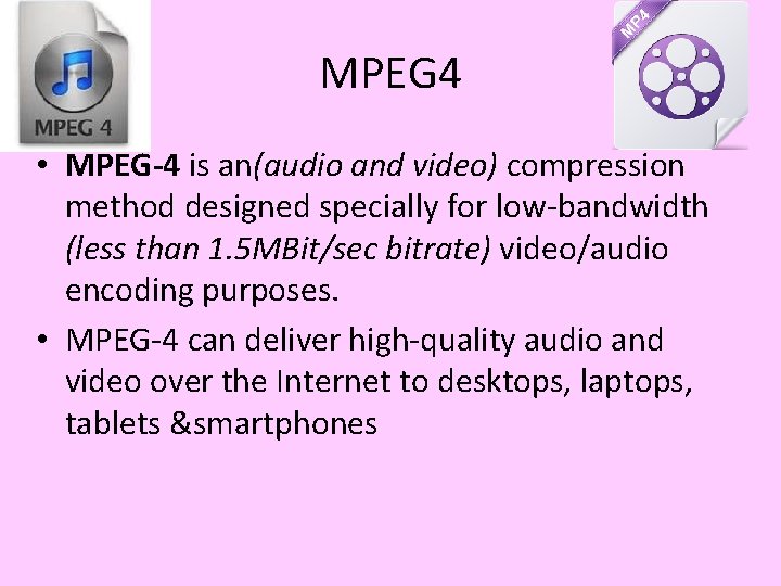 MPEG 4 • MPEG-4 is an(audio and video) compression method designed specially for low-bandwidth MPEG 4 • MPEG-4 is an(audio and video) compression method designed specially for low-bandwidth