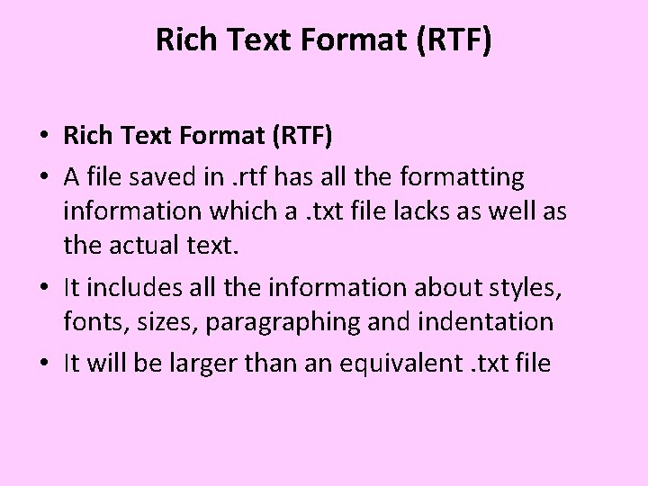 Rich Text Format (RTF) • A file saved in. rtf has all the formatting Rich Text Format (RTF) • A file saved in. rtf has all the formatting