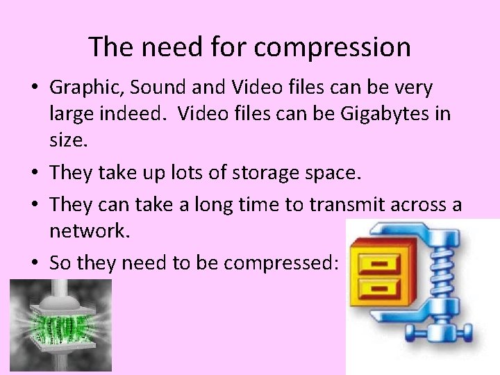 The need for compression • Graphic, Sound and Video files can be very large The need for compression • Graphic, Sound and Video files can be very large