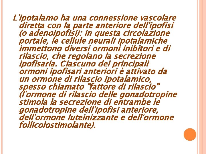 L'ipotalamo ha una connessione vascolare diretta con la parte anteriore dell'ipofisi (o adenoipofisi): in