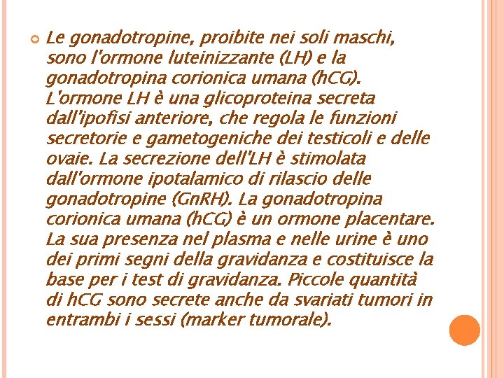 Le gonadotropine, proibite nei soli maschi, sono l'ormone luteinizzante (LH) e la gonadotropina corionica
