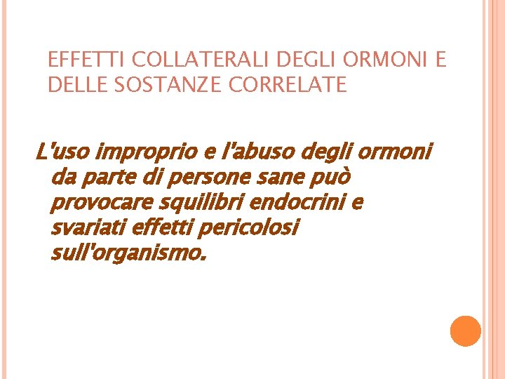 EFFETTI COLLATERALI DEGLI ORMONI E DELLE SOSTANZE CORRELATE L'uso improprio e l'abuso degli ormoni