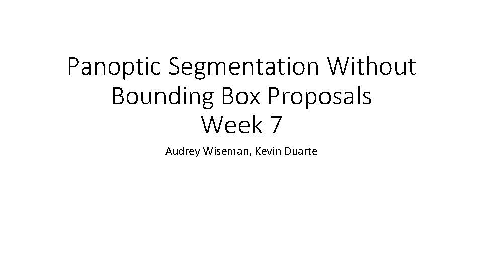 Panoptic Segmentation Without Bounding Box Proposals Week 7 Audrey Wiseman, Kevin Duarte 