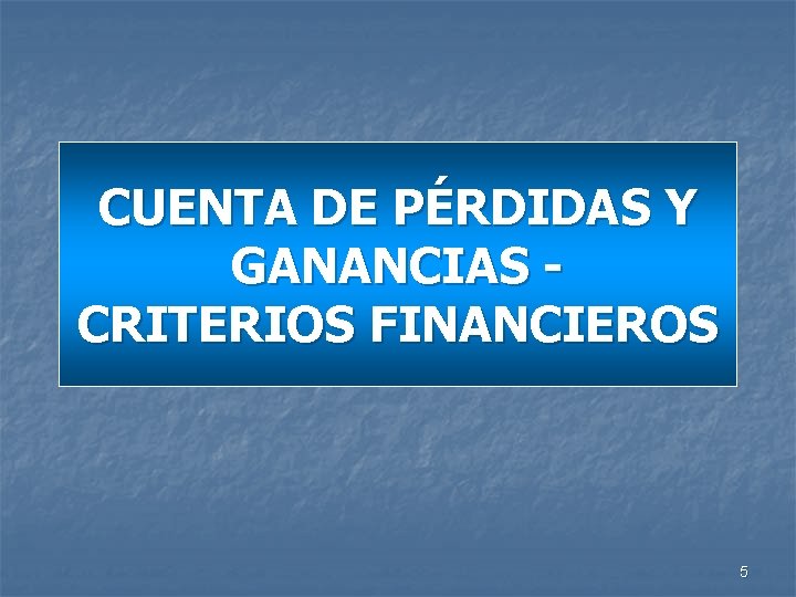 CUENTA DE PÉRDIDAS Y GANANCIAS CRITERIOS FINANCIEROS 5 