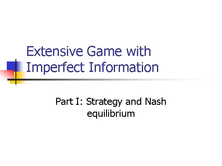 Extensive Game with Imperfect Information Part I: Strategy and Nash equilibrium 