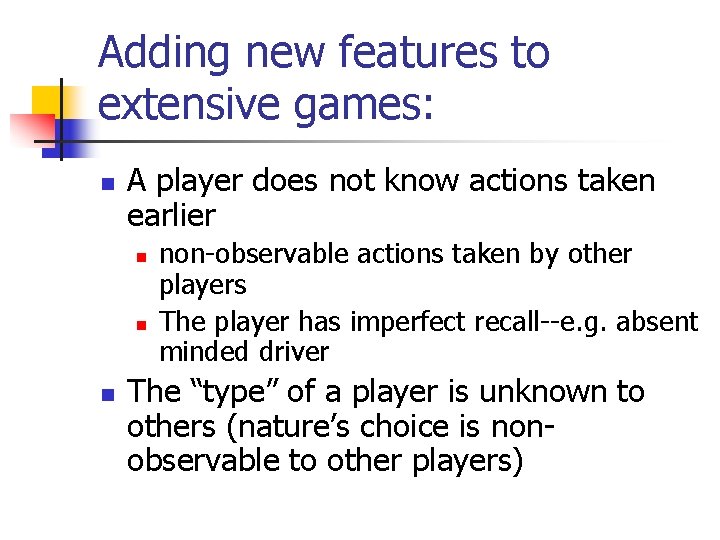 Adding new features to extensive games: n A player does not know actions taken