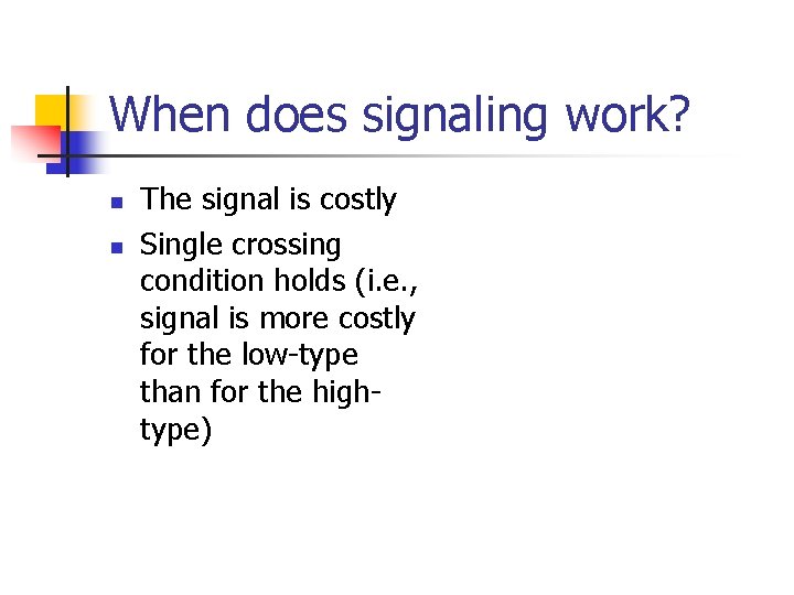 When does signaling work? n n The signal is costly Single crossing condition holds