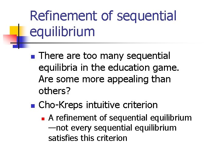 Refinement of sequential equilibrium n n There are too many sequential equilibria in the