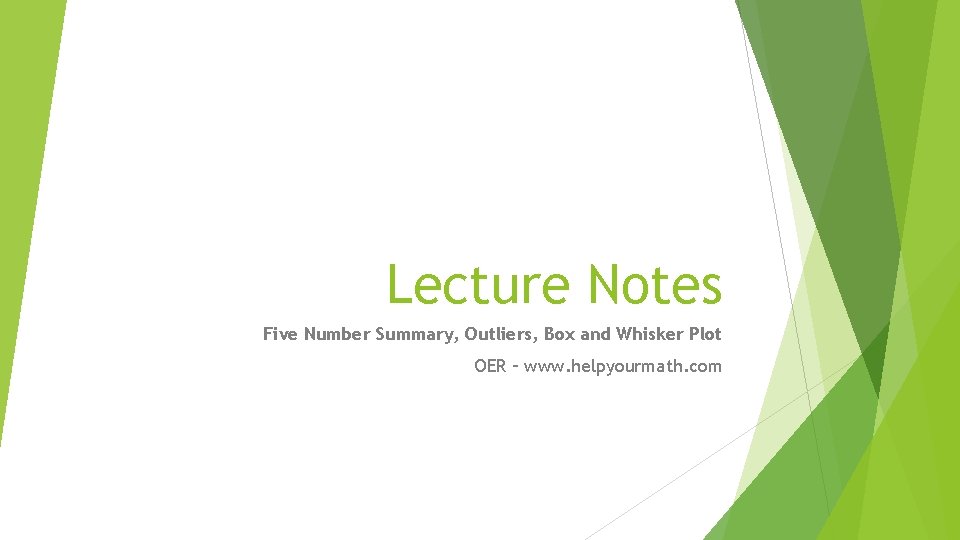 Lecture Notes Five Number Summary, Outliers, Box and Whisker Plot OER – www. helpyourmath.