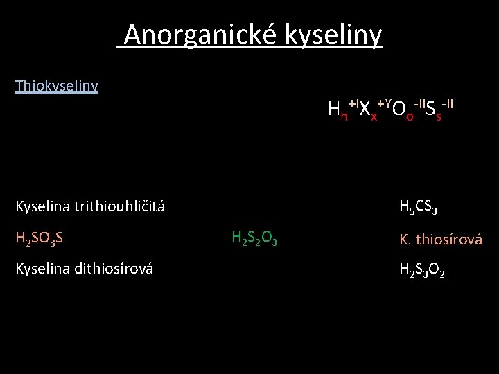 Anorganické kyseliny Thiokyseliny Hh+IXx+YOo-IISs-II H 5 CS 3 Kyselina trithiouhličitá H 2 SO 3 Anorganické kyseliny Thiokyseliny Hh+IXx+YOo-IISs-II H 5 CS 3 Kyselina trithiouhličitá H 2 SO 3