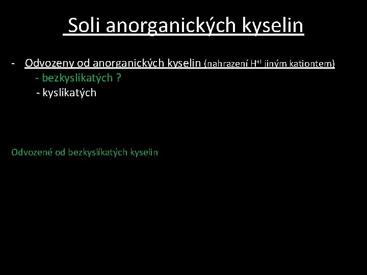 Soli anorganických kyselin - Odvozeny od anorganických kyselin (nahrazení H+I jiným kationtem) - bezkyslíkatých Soli anorganických kyselin - Odvozeny od anorganických kyselin (nahrazení H+I jiným kationtem) - bezkyslíkatých