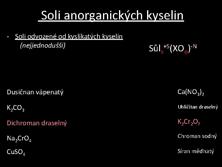Soli anorganických kyselin - Soli odvozené od kyslíkatých kyselin (nejjednodušší) Sůls+S(XOo)-N Dusičnan vápenatý Ca(NO Soli anorganických kyselin - Soli odvozené od kyslíkatých kyselin (nejjednodušší) Sůls+S(XOo)-N Dusičnan vápenatý Ca(NO