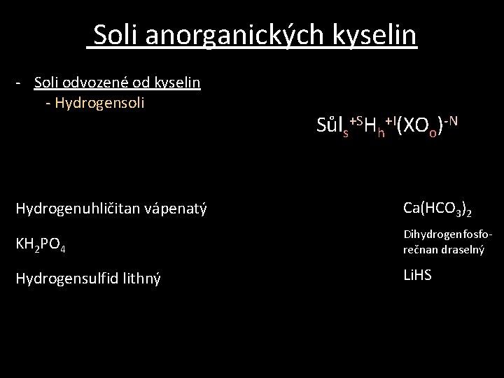 Soli anorganických kyselin - Soli odvozené od kyselin - Hydrogensoli Sůls+SHh+I(XOo)-N Hydrogenuhličitan vápenatý Ca(HCO Soli anorganických kyselin - Soli odvozené od kyselin - Hydrogensoli Sůls+SHh+I(XOo)-N Hydrogenuhličitan vápenatý Ca(HCO
