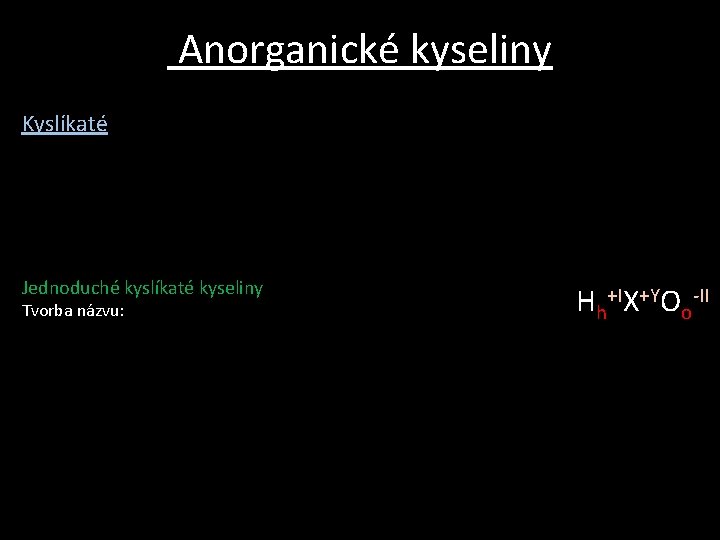 Anorganické kyseliny Kyslíkaté Jednoduché kyslíkaté kyseliny Tvorba názvu: Hh+IX+YOo-II Anorganické kyseliny Kyslíkaté Jednoduché kyslíkaté kyseliny Tvorba názvu: Hh+IX+YOo-II