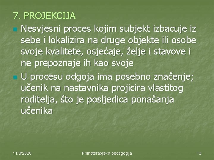 7. PROJEKCIJA n Nesvjesni proces kojim subjekt izbacuje iz sebe i lokalizira na druge 7. PROJEKCIJA n Nesvjesni proces kojim subjekt izbacuje iz sebe i lokalizira na druge