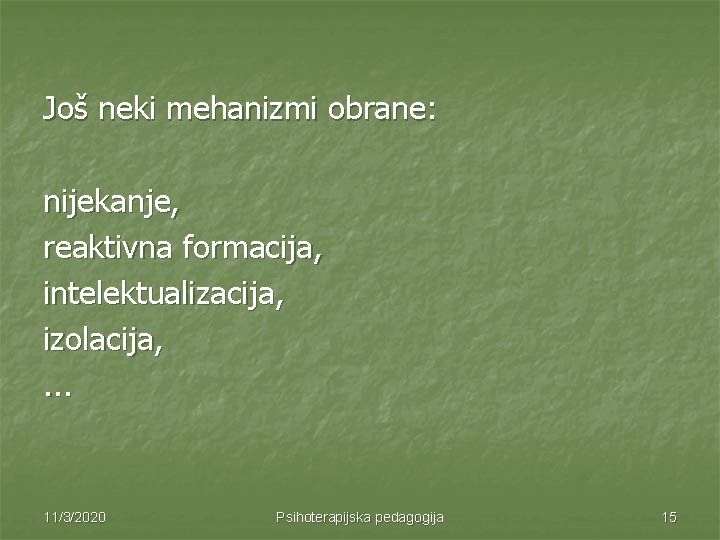 Još neki mehanizmi obrane: nijekanje, reaktivna formacija, intelektualizacija, izolacija, . . . 11/3/2020 Psihoterapijska