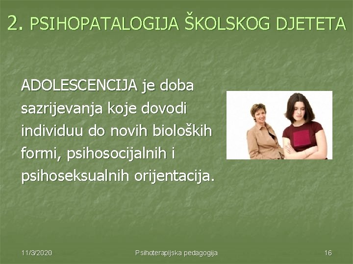 2. PSIHOPATALOGIJA ŠKOLSKOG DJETETA ADOLESCENCIJA je doba sazrijevanja koje dovodi individuu do novih bioloških