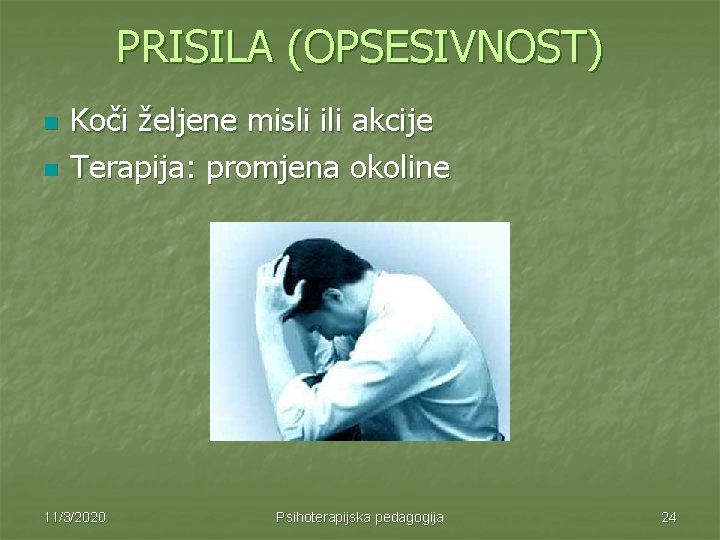 PRISILA (OPSESIVNOST) n n Koči željene misli ili akcije Terapija: promjena okoline 11/3/2020 Psihoterapijska