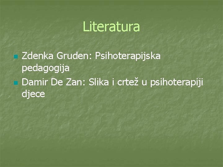 Literatura n n Zdenka Gruden: Psihoterapijska pedagogija Damir De Zan: Slika i crtež u Literatura n n Zdenka Gruden: Psihoterapijska pedagogija Damir De Zan: Slika i crtež u