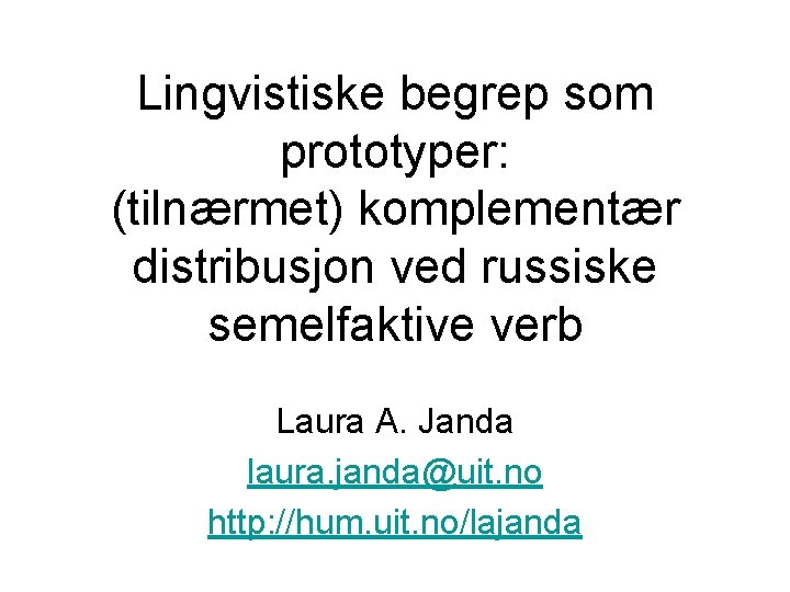 Lingvistiske begrep som prototyper: (tilnærmet) komplementær distribusjon ved russiske semelfaktive verb Laura A. Janda