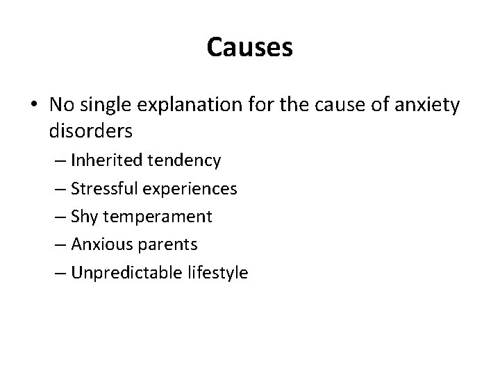 Causes • No single explanation for the cause of anxiety disorders – Inherited tendency