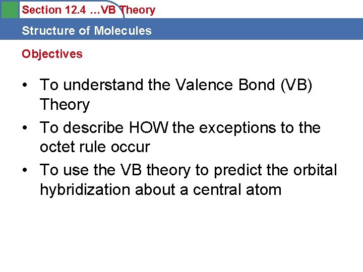 Section 12. 4 …VB Theory Structure of Molecules Objectives • To understand the Valence