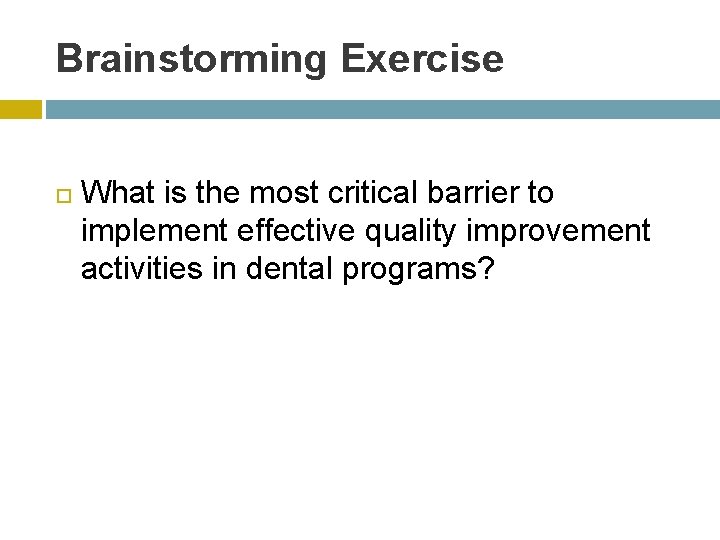 Brainstorming Exercise What is the most critical barrier to implement effective quality improvement activities