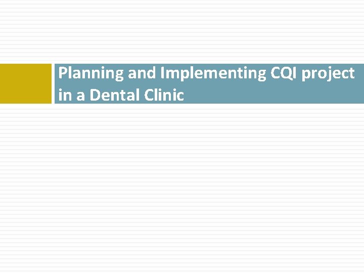 Planning and Implementing CQI project in a Dental Clinic 