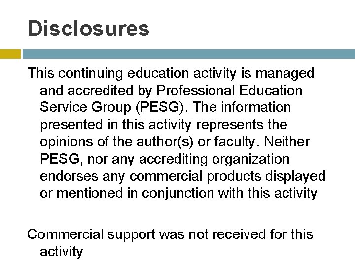Disclosures This continuing education activity is managed and accredited by Professional Education Service Group