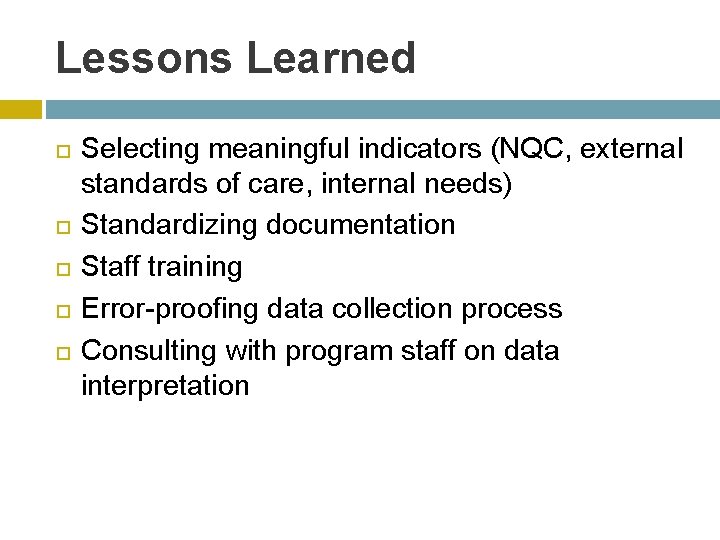 Lessons Learned Selecting meaningful indicators (NQC, external standards of care, internal needs) Standardizing documentation