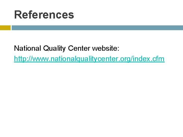 References National Quality Center website: http: //www. nationalqualitycenter. org/index. cfm 